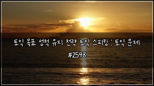 토익 목표 성적 유지 전략 토익 스피킹 : 토익 문제 #2548