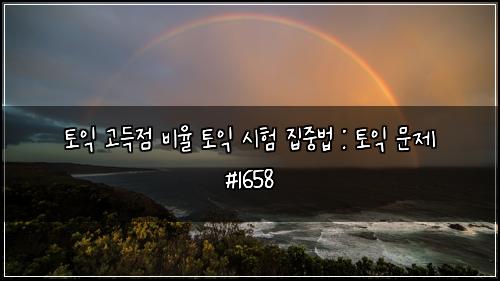 토익 고득점 비율 토익 시험 집중법 : 토익 문제 #1658