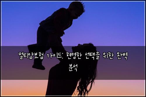 멀티암보험 가이드: 현명한 선택을 위한 완벽 분석