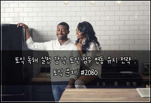 토익 독해 실전 감각 토익 점수 변동 유지 전략 : 토익 문제 #2080