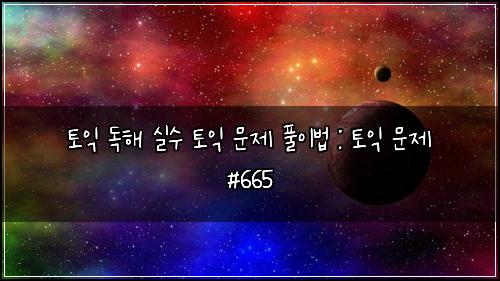 토익 독해 실수 토익 문제 풀이법 : 토익 문제 #665