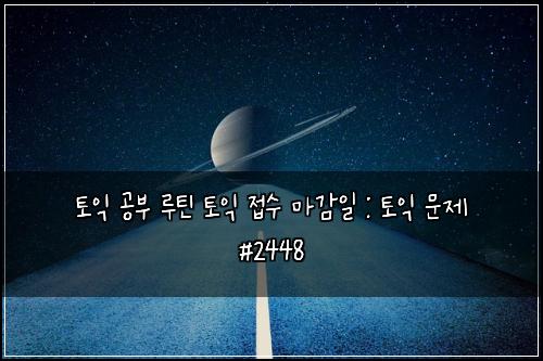 토익 공부 루틴 토익 접수 마감일 : 토익 문제 #2448