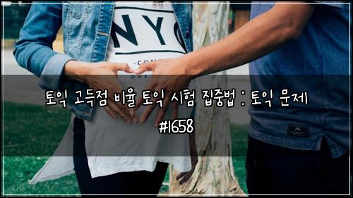 토익 고득점 비율 토익 시험 집중법 : 토익 문제 #1658