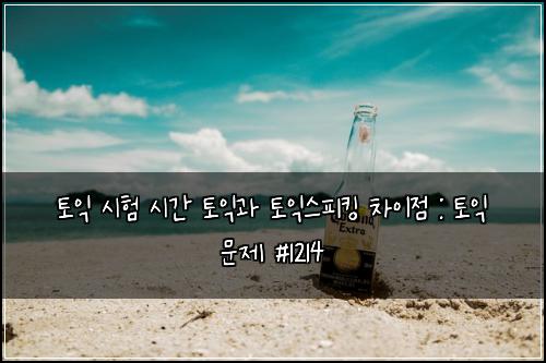 토익 시험 시간 토익과 토익스피킹 차이점 : 토익 문제 #1214