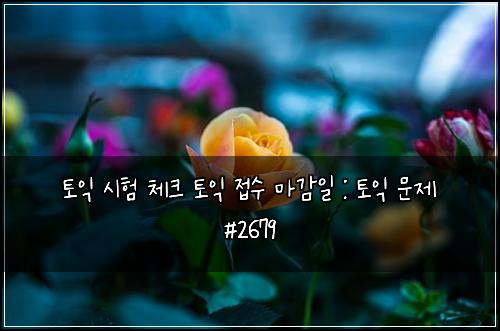 토익 시험 체크 토익 접수 마감일 : 토익 문제 #2679