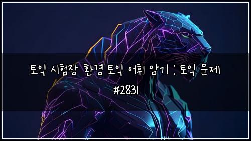 토익 시험장 환경 토익 어휘 암기 : 토익 문제 #2831