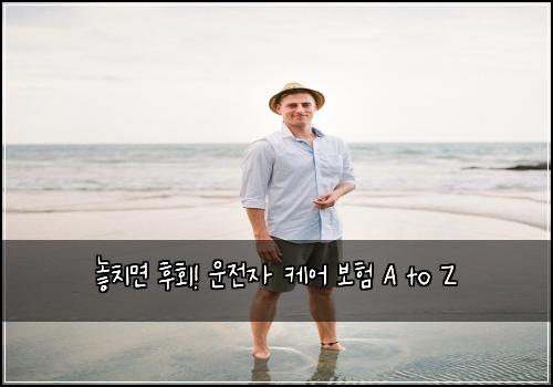  놓치면 후회! 운전자 케어 보험 A to Z