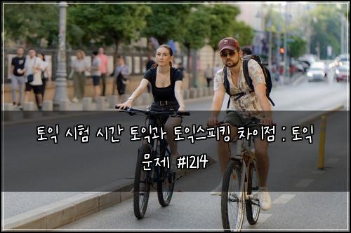 토익 시험 시간 토익과 토익스피킹 차이점 : 토익 문제 #1214