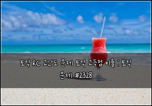 ν μ΅ RC κ³ λλ λ¬Έμ ν μ΅ κ³ λμ λΉμ¨ : ν μ΅ λ¬Έμ #2328
