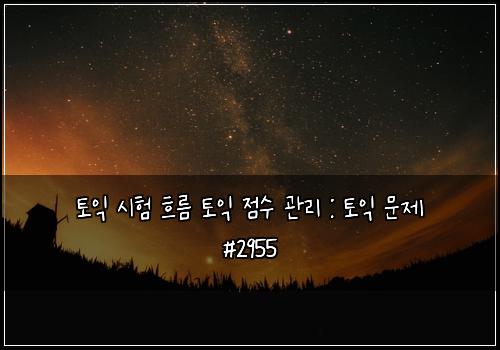 토익 시험 흐름 토익 점수 관리 : 토익 문제 #2955