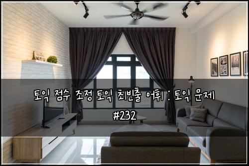 토익 점수 조정 토익 최빈출 어휘 : 토익 문제 #232