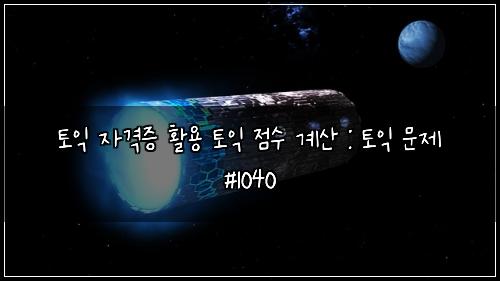 토익 자격증 활용 토익 점수 계산 : 토익 문제 #1040