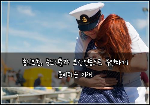  종신보험, 중도인출과 보장변동으로 유연하게 준비하는 미래