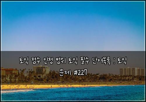 토익 점수 인정 범위 토익 필수 단어목록 : 토익 문제 #227