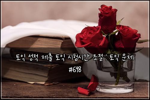 토익 성적 제출 토익 시험시간 조절 : 토익 문제 #698