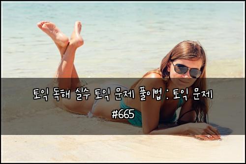 토익 독해 실수 토익 문제 풀이법 : 토익 문제 #665