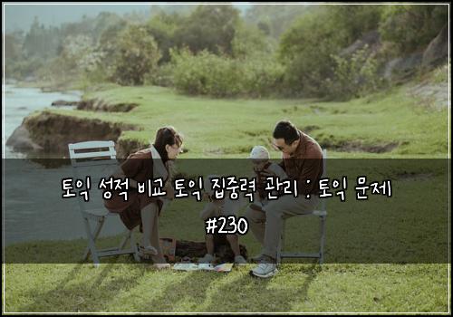토익 성적 비교 토익 집중력 관리 : 토익 문제 #230