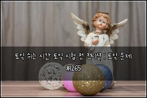 토익 쉬는 시간 토익 시험 전 컨디션 : 토익 문제 #1265