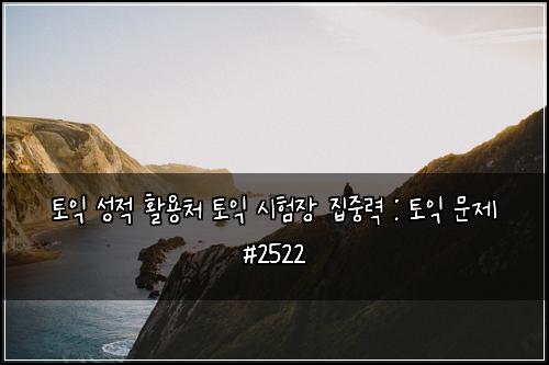 토익 성적 활용처 토익 시험장 집중력 : 토익 문제 #2522