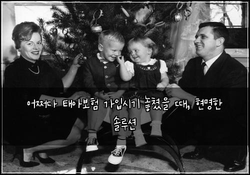  어쩌다 태아보험 가입시기 놓쳤을 때, 현명한 솔루션