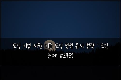 ํ ์ต ๊ธฐ์
์ง์ ๊ธฐ์ค ํ ์ต ์ฑ์ ์ ์ง ์ ๋ต : ํ ์ต ๋ฌธ์ #2459