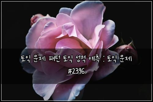 ํ ์ต ๋ฌธ์ ํจํด ํ ์ต ์ฑ์ ์์ธก : ํ ์ต ๋ฌธ์ #2396