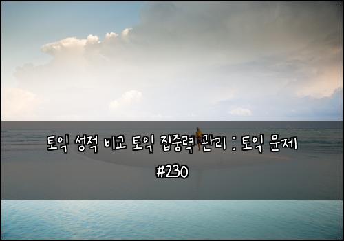 토익 성적 비교 토익 집중력 관리 : 토익 문제 #230
