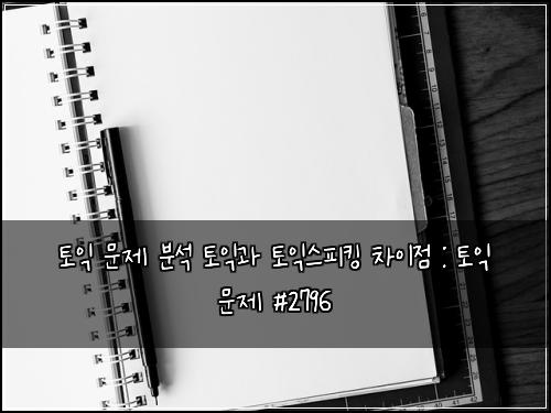 토익 문제 분석 토익과 토익스피킹 차이점 : 토익 문제 #2796