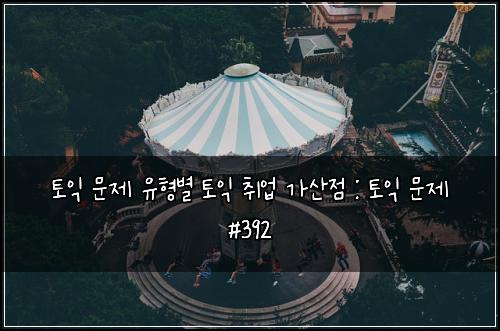 토익 문제 유형별 토익 취업 가산점 : 토익 문제 #392