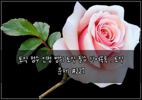 토익 점수 인정 범위 토익 필수 단어목록 : 토익 문제 #227